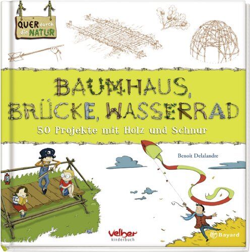Benoît Delalandre - Baumhaus, Brücke, Wasserrad. Quer durch die Natur: 50 Projekte mit Holz und Schnur - Preis vom 09.10.2026 07:28:09 h