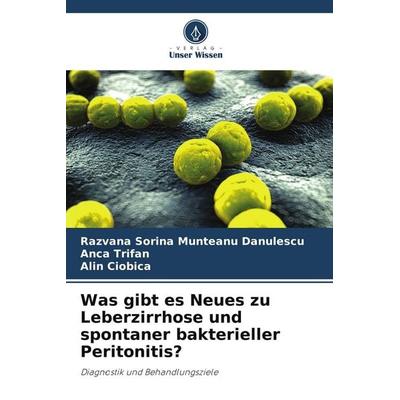 Was gibt es Neues zu Leberzirrhose und spontaner bakterieller Peritonitis?, Taschenbuch von Razvana Sorina Munteanu Danulescu,Anca Trifan,Alin