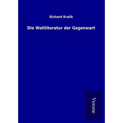 Die Weltliteratur der Gegenwart, Taschenbuch von Richard Kralik, BoD - Books on Demand