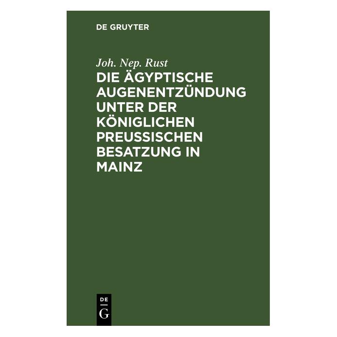 De Gruyter Rust:Die ägyptische Augenentzündung unt (Deutsch, Hardcover, Joh. Nep. Rust, Johann Nepomuk Rust) (67774406)