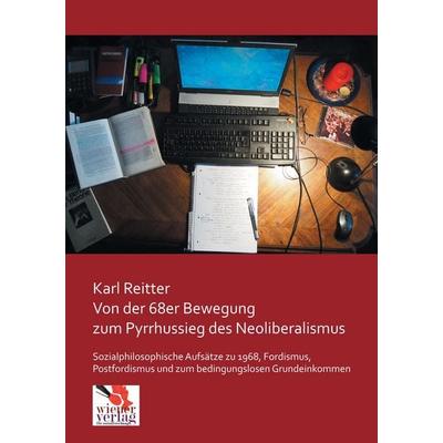 Von der 68er Bewegung zum Pyrrhussieg des Neoliberalismus, Taschenbuch von Karl Reitter, Europäischer Hochschulverlag, 978-3-944690-20-9