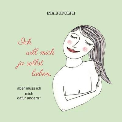 Ich will mich ja selbst lieben, aber muss ich mich dafür ändern? - Ina Rudolph, Audio, 4061707002977