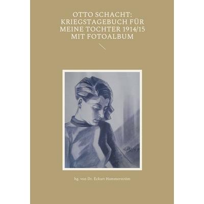 Otto Schacht: Kriegstagebuch für meine Tochter 1914/15 mit Fotoalbum, Taschenbuch von , BoD – Books on Demand, 978-3-7557-3296-9