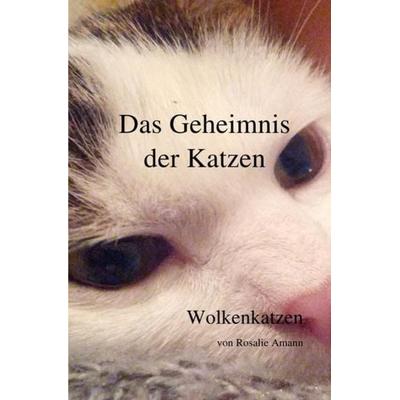 Das Geheimnis der Katzen / Das Geheimnis der Katzen - Wolkenkatzen, Taschenbuch von Rosalie Amann, Epubli, 978-3-7450-7073-6