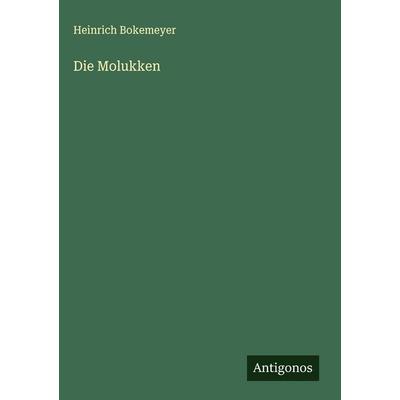 Die Molukken, Gebundene Ausgabe von Heinrich Bokemeyer, Antigonos Verlag, 978-3-563-43139-9