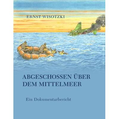 Abgeschossen über dem Mittelmeer, Taschenbuch von Ernst Wisotzki, BoD – Books on Demand, 978-3-8334-3909-4