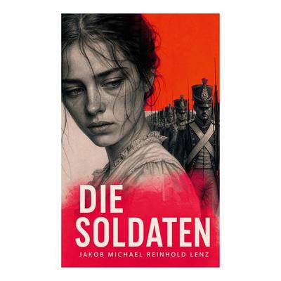 Die Soldaten, Taschenbuch von Jakob Michael Reinhold Lenz, E-artnow, 978-80-273-6799-3