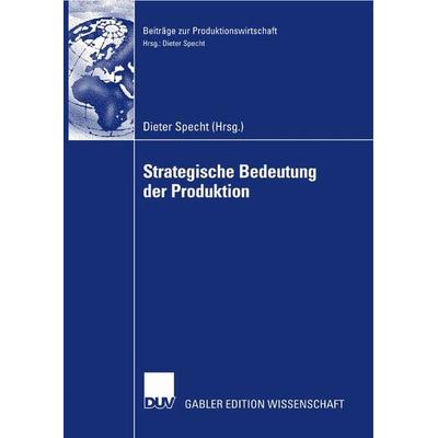 Strategische Bedeutung der Produktion, Taschenbuch von Dieter Specht, Deutscher Universitätsverlag, 978-3-8350-0932-5