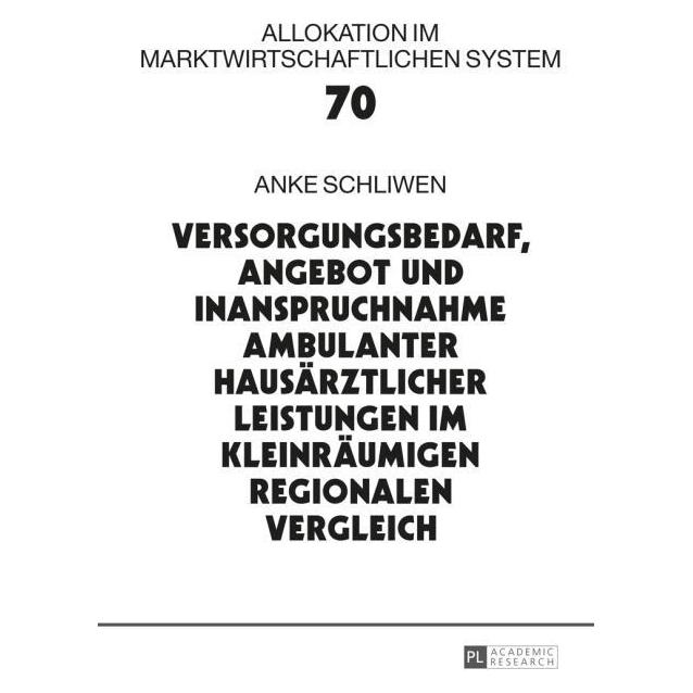 Peter Lang Versorgungsbedarf, Angebot und Inanspruchnahme ambulanter hausärztlicher Leistungen im kleinräumi... (Deutsch, Anke Schliwen, 2015) (35142258)
