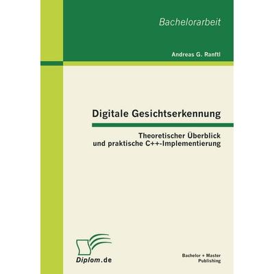 Digitale Gesichtserkennung: Theoretischer Überblick und praktische C++-Implementierung, Taschenbuch von Andreas G. Ranftl, Bachelor + Master