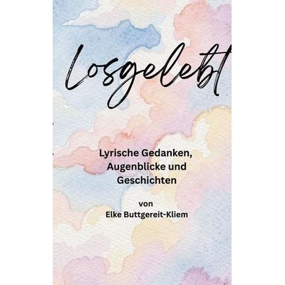 Losgelebt, Taschenbuch von Elke Buttgereit-Kliem, BoD – Books on Demand, 978-3-8192-0642-9