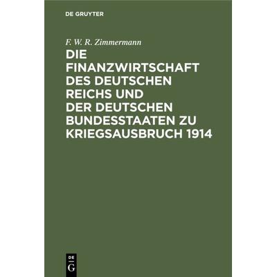 Die Finanzwirtschaft des Deutschen Reichs und der deutschen Bundesstaaten zu Kriegsausbruch 1914, Gebundene Ausgabe von F. W. R. Zimmermann, De