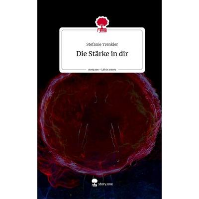 Die Stärke in dir. Life is a Story - story.one, Gebundene Ausgabe von Stefanie Trenkler, Story.one publishing, 978-3-7108-6878-8