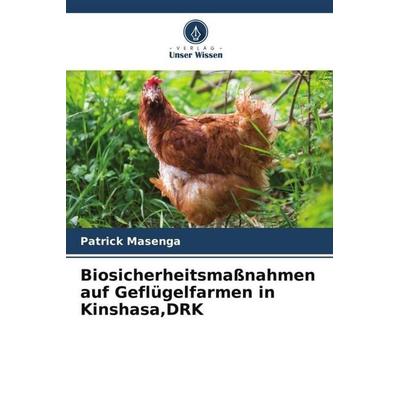 Biosicherheitsmaßnahmen auf Geflügelfarmen in Kinshasa,DRK, Taschenbuch von Patrick Masenga, Verlag Unser Wissen, 978-620-6-24068-6