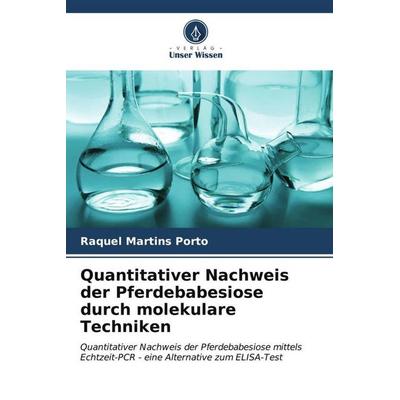 Quantitativer Nachweis der Pferdebabesiose durch molekulare Techniken, Taschenbuch von Raquel Martins Porto, Verlag Unser Wissen, 978-620-7-01287-9