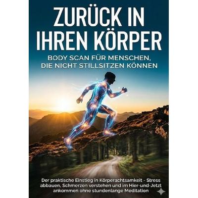 Zurück in Ihren Körper: Body Scan für Menschen, die nicht stillsitzen können, Taschenbuch von Christoph Eberhardt, Epubli, 978-3-565-13773-2