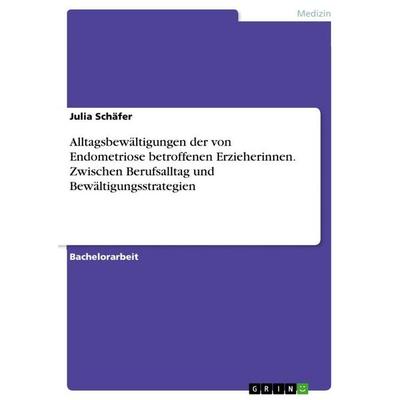 Alltagsbewältigungen der von Endometriose betroffenen Erzieherinnen. Zwischen Berufsalltag und Bewältigungsstrategien, Taschenbuch von Julia Schäfer,