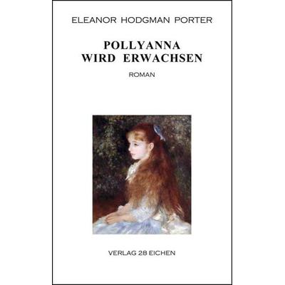 Pollyanna wird erwachsen, Taschenbuch von Pollyanna grows up Porter, Verlag 28 Eichen, 978-3-96027-132-1