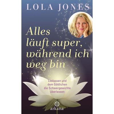 Alles läuft super, während ich weg bin, Gebundene Ausgabe von Lola Jones, Arkana, 978-3-442-34240-2