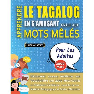 APPRENDRE LE TAGALOG EN S'AMUSANT GRÂCE AUX MOTS MÊLÉS - POUR LES ADULTES - Découvrez Comment Améliorer Son Vocabulaire Avec 2000 Mots Cachés Et