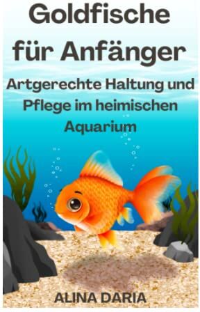 Alina Daria - Goldfische für Anfänger – Artgerechte Haltung und Pflege im heimischen Aquarium - Preis vom 09.10.2026 07:28:09 h