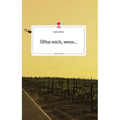 Öffne mich, wenn... Life is a Story - story.one, Gebundene Ausgabe von Emily Müller, Story.one publishing, 978-3-99087-625-1
