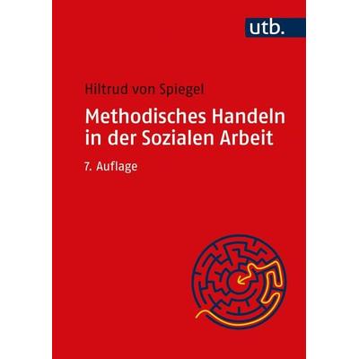 Methodisches Handeln in der Sozialen Arbeit, Taschenbuch von Hiltrud Spiegel, Utb GmbH, 978-3-8252-8798-6