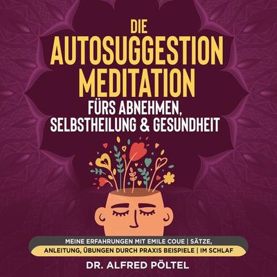 Die Autosuggestion Meditation fürs Abnehmen, Selbstheilung & Gesundheit - Alfred Pöltel, Audio, 9783986469184