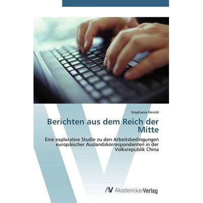 Berichten aus dem Reich der Mitte, Taschenbuch von Stephanie Herold, AV Akademikerverlag, 978-3-639-43438-5