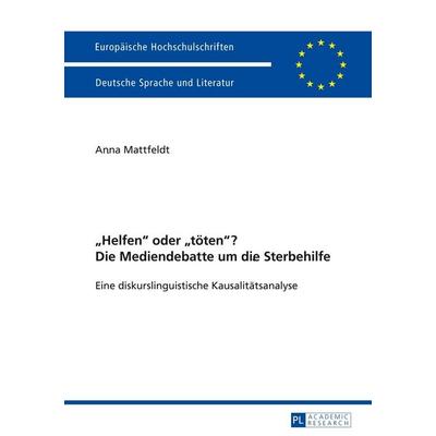 «Helfen» oder «töten»? Die Mediendebatte um die Sterbehilfe, Taschenbuch von Anna Mattfeldt, Peter Lang GmbH, Internationaler Verlag der
