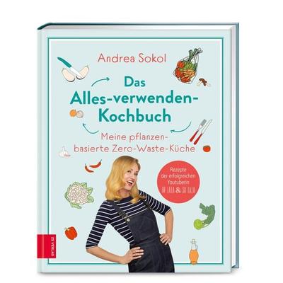 Das Alles-verwenden-Kochbuch, Gebundene Ausgabe von Andrea Sokol, ZS - ein Verlag der Edel Verlagsgruppe, 978-3-96584-074-4