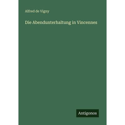 Die Abendunterhaltung in Vincennes, Taschenbuch von Alfred de Vigny, Antigonos Verlag, 978-3-566-00008-0
