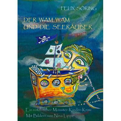 Der Wam Wam und die Seeräuber, Gebundene Ausgabe von Felix Söring, BoD – Books on Demand, 978-3-7347-9709-5