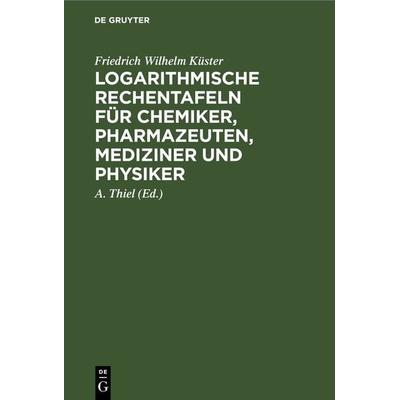Logarithmische Rechentafeln für Chemiker, Pharmazeuten, Mediziner und Physiker, Gebundene Ausgabe von Friedrich Wilhelm Küster, De Gruyter,