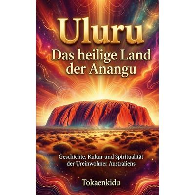 ULURU - DAS LIED VOM LAND DER ANANGU, Taschenbuch von Zbigniew Tokarski, BoD – Books on Demand, 978-3-696-37229-3