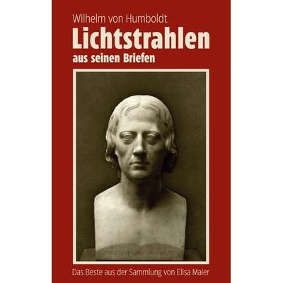 Wilhelm von Humboldt - Lichtstrahlen aus seinen Briefen, Taschenbuch von , BoD – Books on Demand, 978-3-7557-7916-2