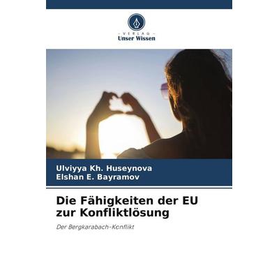 Die Fähigkeiten der EU zur Konfliktlösung, Taschenbuch von Ulviyya Kh. Huseynova,Elshan E. Bayramov, Verlag Unser Wissen