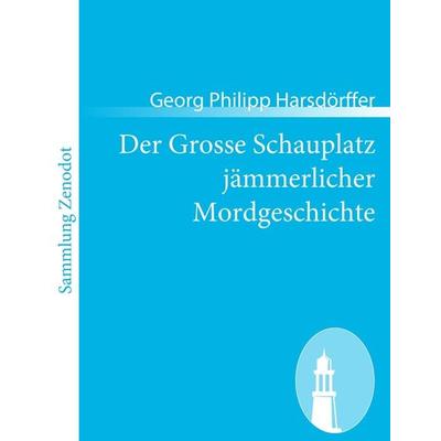 Der Grosse Schauplatz jämmerlicher Mordgeschichte, Taschenbuch von Georg Philipp Harsdörffer, Contumax, 978-3-8430-5485-0