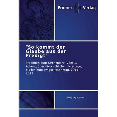 So kommt der Glaube aus der Predigt, Taschenbuch von Wolfgang Schwan, Fromm Verlag, 978-3-8416-0560-3
