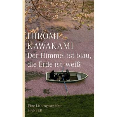 Der Himmel ist blau, die Erde ist weiß, Gebundene Ausgabe von Hiromi Kawakami, Carl Hanser