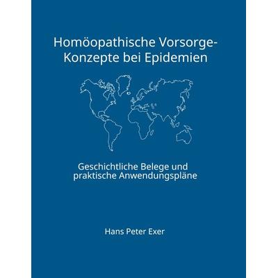 Homöopathische Vorsorge-Konzepte bei Epidemien, Gebundene Ausgabe von Hans Peter Exer, BoD – Books on Demand, 978-3-696-71028-6