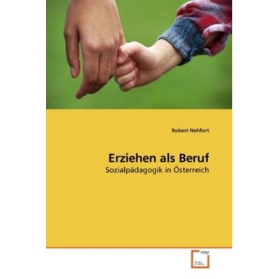 Nehfort, R: Erziehen als Beruf, Taschenbuch von Robert Nehfort, VDM, 978-3-639-21830-5