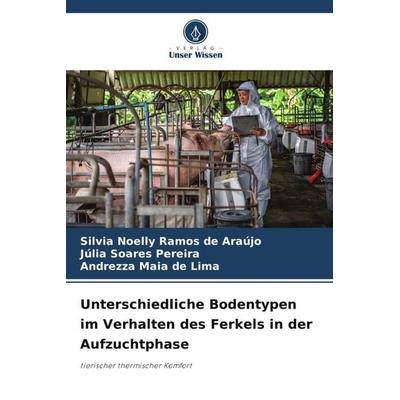 Unterschiedliche Bodentypen im Verhalten des Ferkels in der Aufzuchtphase, Taschenbuch von Silvia Noelly Ramos de Araújo,Júlia Soares Pereira,Andrezza