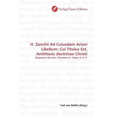 H. Zanchii Ad Cuiusdam Ariani Libellum: Cui Titulus Est, Antithesis doctrinae Christi, Taschenbuch von , Verlag Classic Edition, 978-3-8397-0727-2