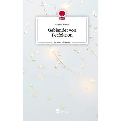 Geblendet von Perfektion. Life is a Story - story.one, Gebundene Ausgabe von Leonie Borke, Story.one publishing, 978-3-7108-9416-9