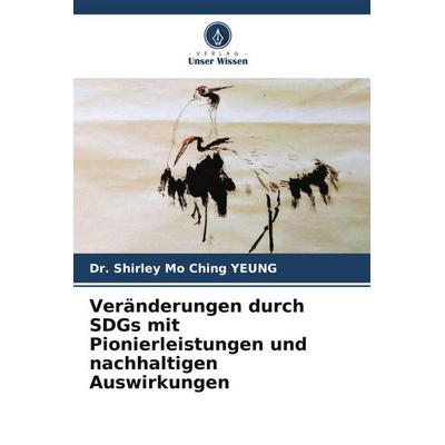 Veränderungen durch SDGs mit Pionierleistungen und nachhaltigen Auswirkungen, Taschenbuch von Shirley Mo Ching Yeung, Verlag Unser Wissen,