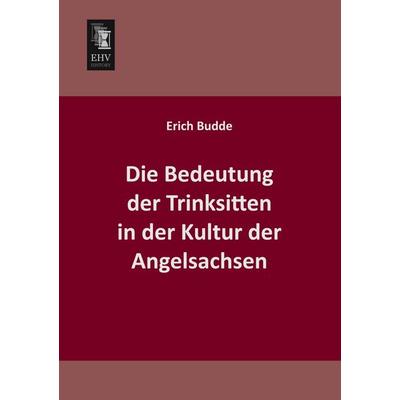 Die Bedeutung der Trinksitten in der Kultur der Angelsachsen, Taschenbuch von Erich Budde, EHV-History, 978-3-95564-154-2