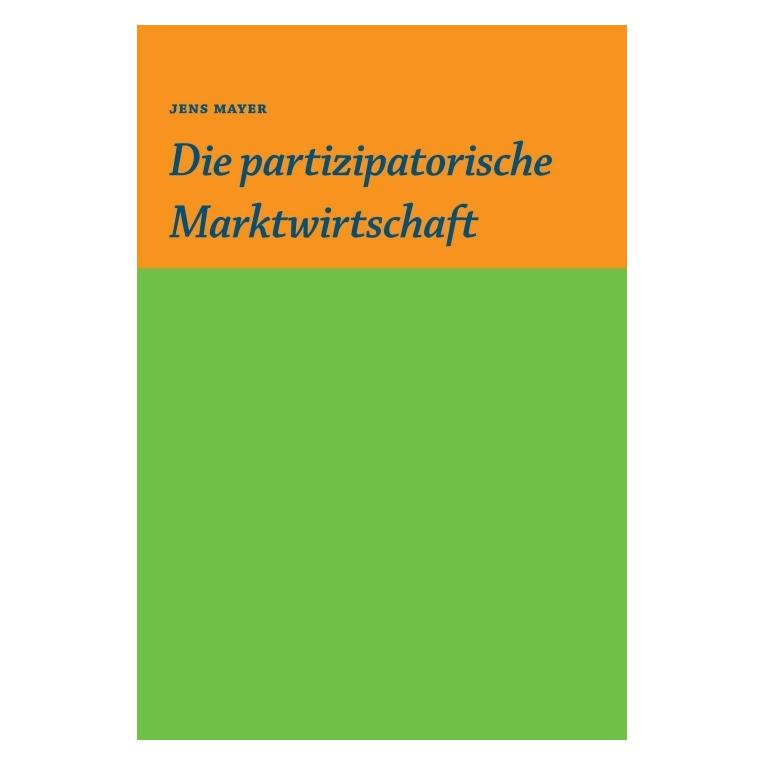Bod Mayer:Die partizipative Marktwirtschaft (Deutsch, Hardcover, Jens Mayer) (67809209)