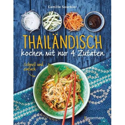 Thailändisch kochen mit nur 4 Zutaten - Schnell und einfach, Taschenbuch von Camille Sourbier, Bassermann, 978-3-8094-5182-2