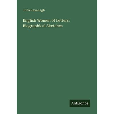 English Women of Letters: Biographical Sketches, Taschenbuch von Julia Kavanagh, Antigonos Verlag, 978-3-388-47622-3